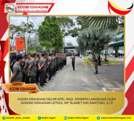 KODIM 0304/AGAM GELAR APEL PAGI, DIPIMPIN LANGSUNG OLEH DANDIM 0304/AGAM LETKOL INF SLAMET DWI SANTOSO, S.I.P.