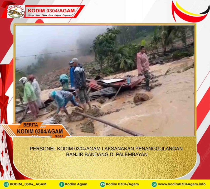 PERSONEL KODIM 0304/AGAM LAKSANAKAN PENANGGULANGAN BANJIR BANDANG DI PALEMBAYAN