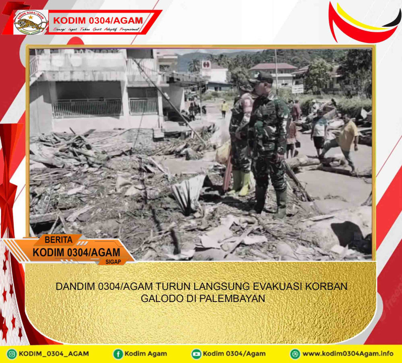 DANDIM 0304/AGAM TURUN LANGSUNG EVAKUASI KORBAN GALODO DI PALEMBAYAN