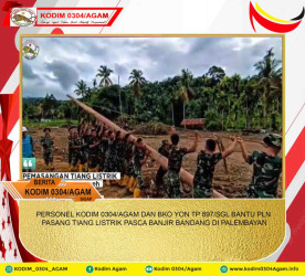  PERSONEL KODIM 0304/AGAM DAN BKO YON TP 897/SGL BANTU PLN PASANG TIANG LISTRIK PASCA BANJIR BANDANG DI PALEMBAYAN