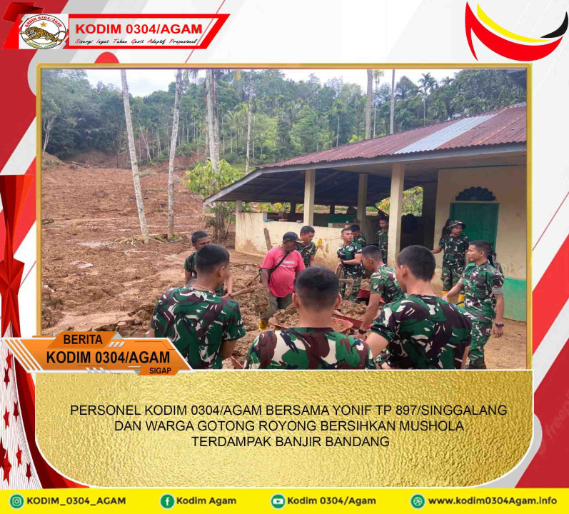 PERSONEL KODIM 0304/AGAM BERSAMA YONIF TP 897/SINGGALANG DAN WARGA GOTONG ROYONG BERSIHKAN MUSHOLA TERDAMPAK BANJIR BANDANG