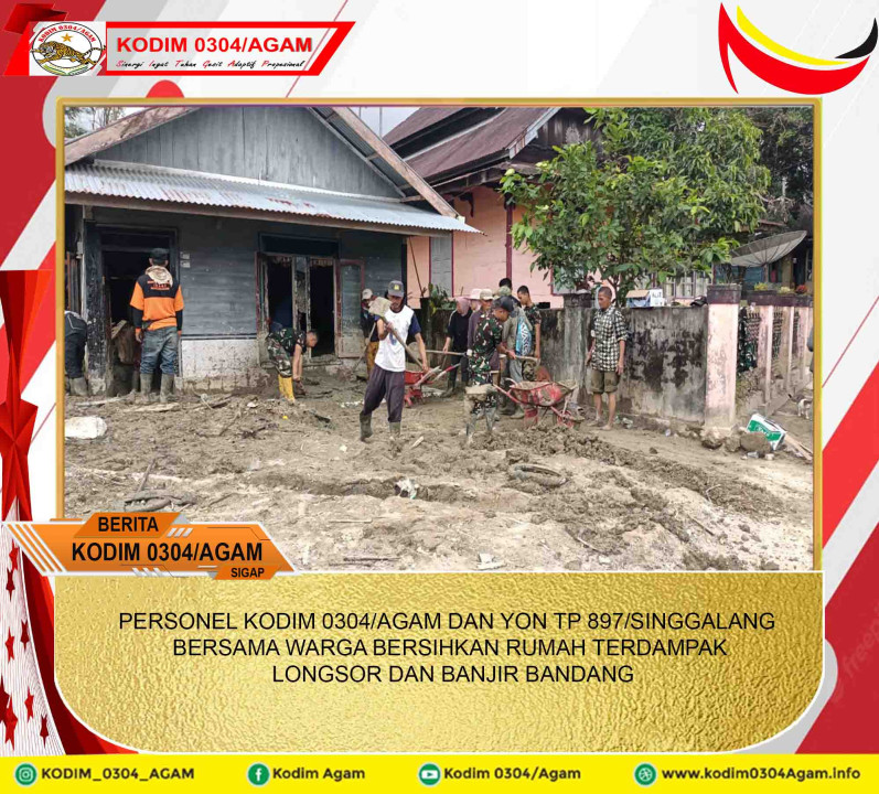 PERSONEL KODIM 0304/AGAM DAN YON TP 897/SINGGALANG BERSAMA WARGA BERSIHKAN RUMAH TERDAMPAK LONGSOR DAN BANJIR BANDANG