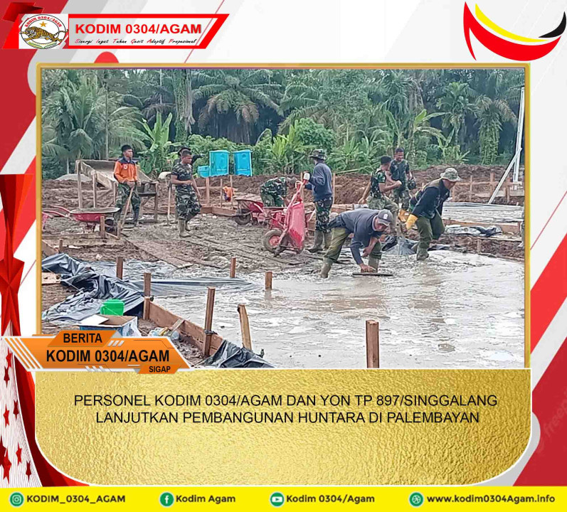 PERSONEL KODIM 0304/AGAM DAN YON TP 897/SINGGALANG LANJUTKAN PEMBANGUNAN HUNTARA DI PALEMBAYAN